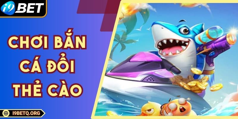 Chơi Bắn Cá Đổi Thẻ Cào - Sân Chơi Đỉnh Cao Dành Cho Bạn