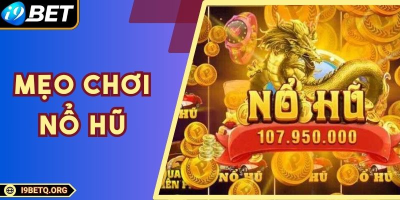 Mẹo Chơi Nổ Hũ  - Bí Kíp Săn Thưởng Cho Hội Viên I9Bet